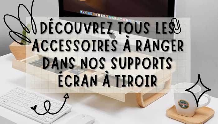Tous les accessoires que l'on peut mettre dans nos support écran à tiroir