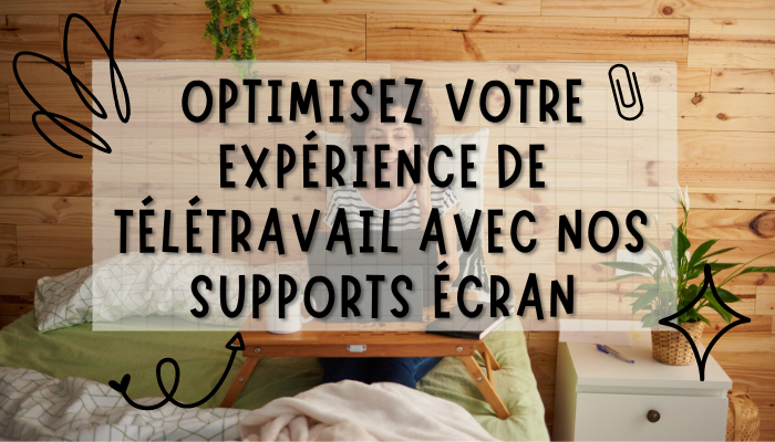 Les bénéfices d'un bon support écran pour le télétravail