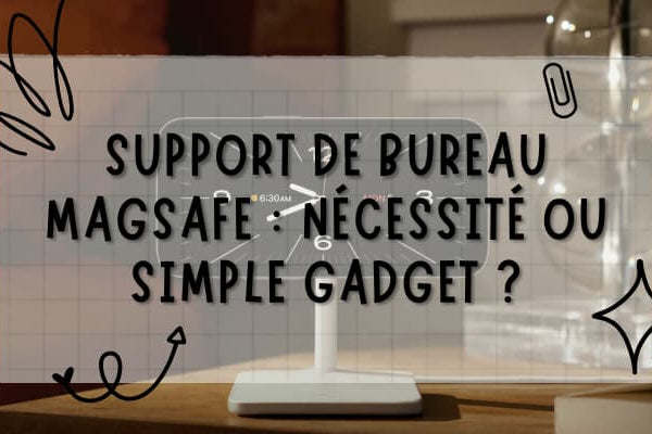 Support de Bureau MagSafe : Investissement Nécessaire ou Gadget Superflu ?