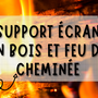 Support écran en bois : blague sur le feu de cheminée