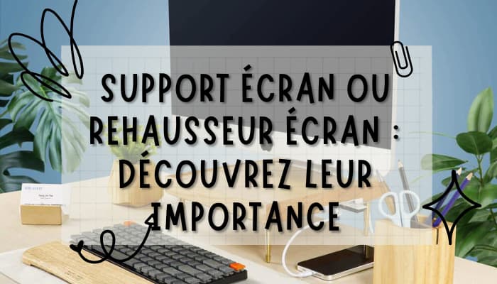 Le support écran, appelé aussi rehausseur écran : son importance et ses dénominations
